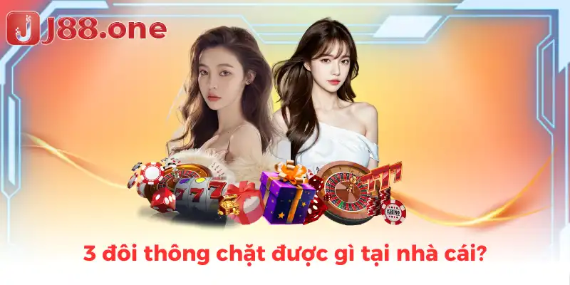 3 đôi thông chặt được gì tại nhà cái?