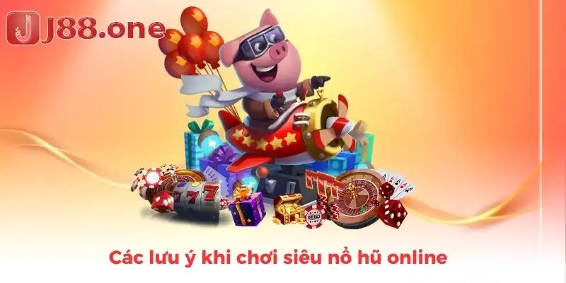 Các lưu ý khi chơi siêu nổ hũ online