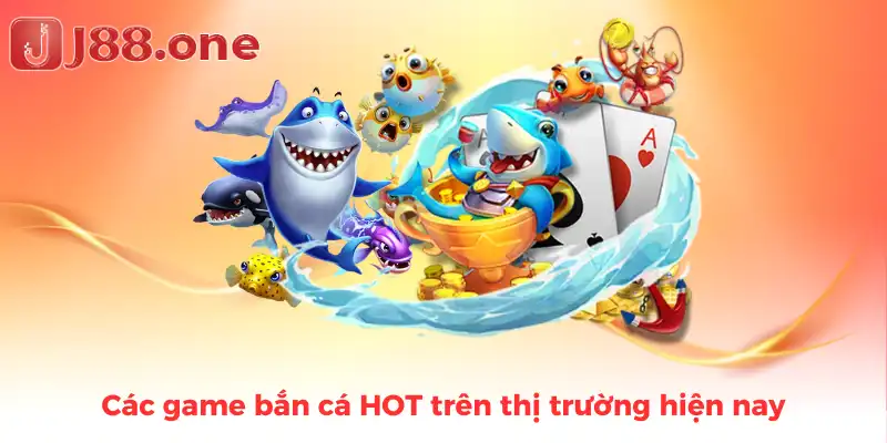 các game bắn cá HOT trên thị trường hiện nay