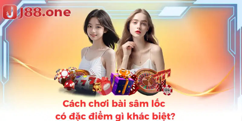Cách chơi bài sâm lốc có đặc điểm gì khác biệt?