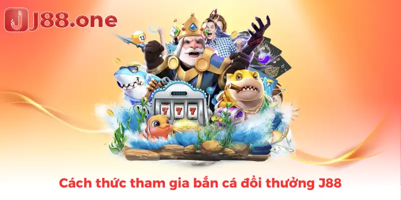 Cách thức tham gia bắn cá đổi thưởng J88