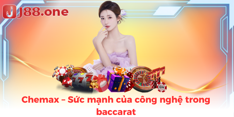 Chemax – Sức mạnh của công nghệ trong baccarat