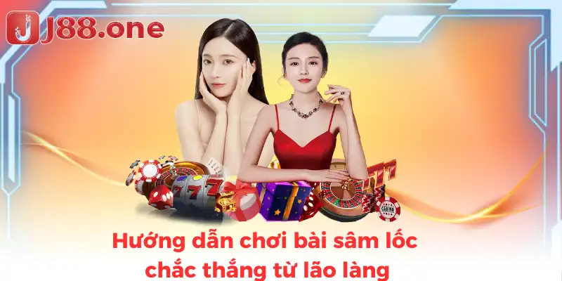 Hướng dẫn chơi bài sâm lốc chắc thắng từ lão làng