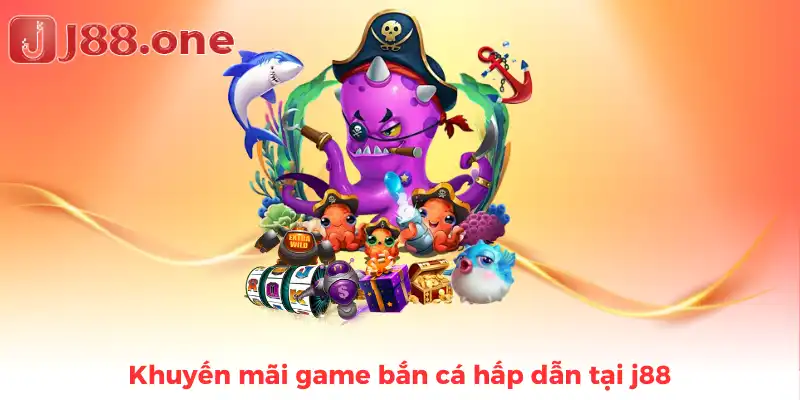 Khuyến mãi game bắn cá hấp dẫn tại j88