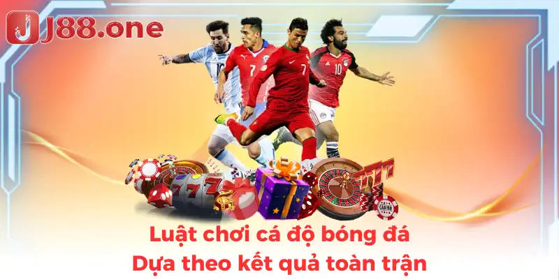 Luật chơi cá độ bóng đá dựa theo kết quả toàn trận