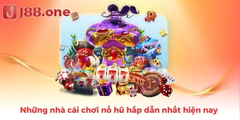 Những nhà cái chơi nổ hũ hấp dẫn nhất hiện nay