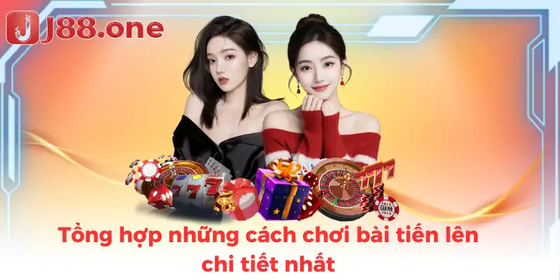 Tổng hợp những cách chơi bài tiến lên chi tiết nhất