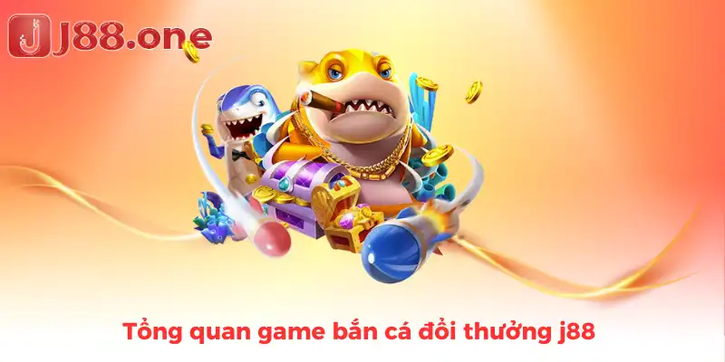 Tổng quan game bắn cá đổi thưởng j88