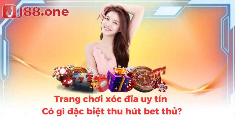 Trang chơi xóc đĩa uy tín có gì đặc biệt thu hút bet thủ?