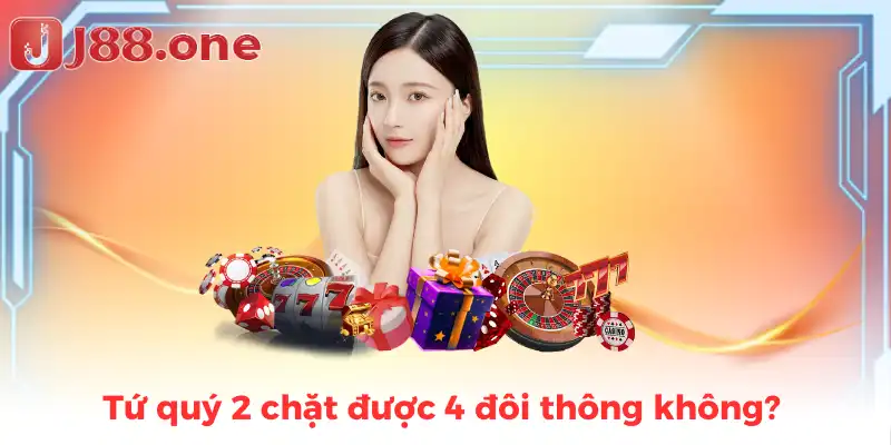 Tứ quý 2 chặt được 4 đôi thông không?