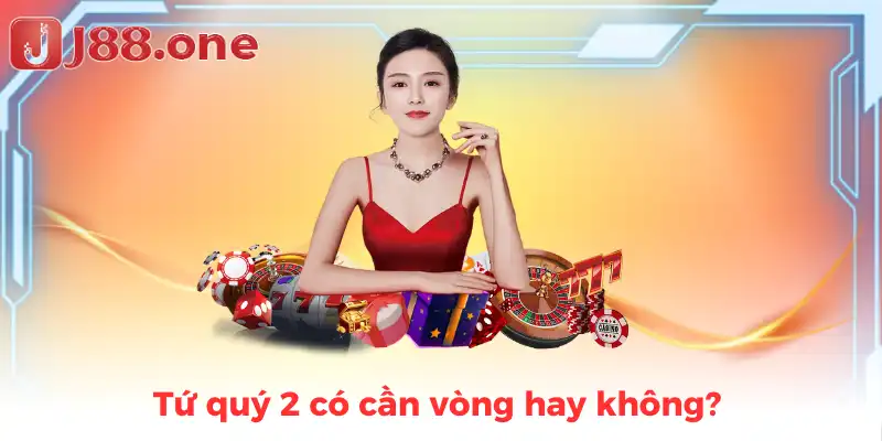 Tứ quý 2 có cần vòng hay không?