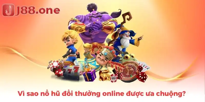 Vì sao nổ hũ đổi thưởng online được ưa chuộng?